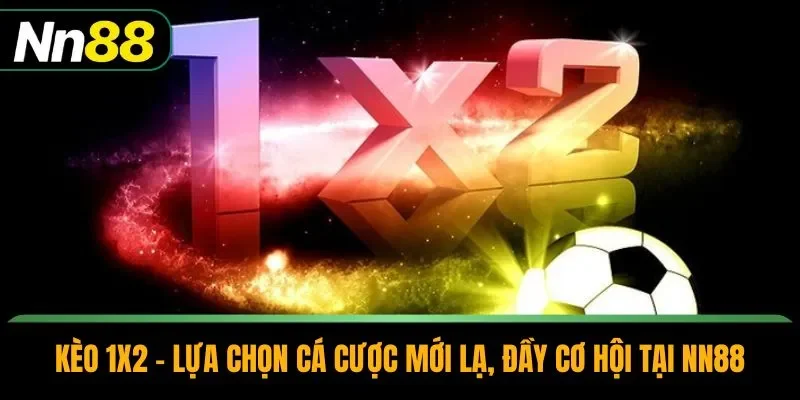 Kèo 1×2 – Lựa Chọn Cá Cược Mới Lạ, Đầy Cơ Hội Tại NN88