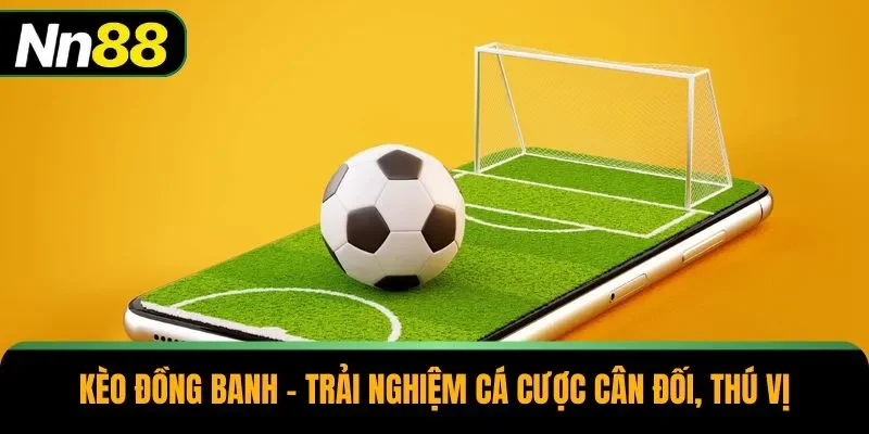 Kèo Đồng Banh – Trải Nghiệm Cá Cược Cân Đối, Thú Vị