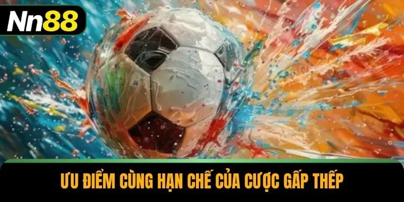 Ưu điểm cùng hạn chế của cược gấp thếp